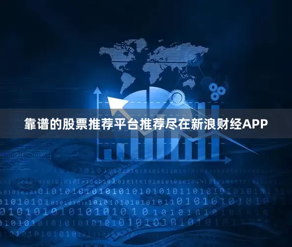 靠谱的股票推荐平台推荐尽在新浪财经APP