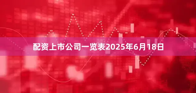 配资上市公司一览表2025年6月18日