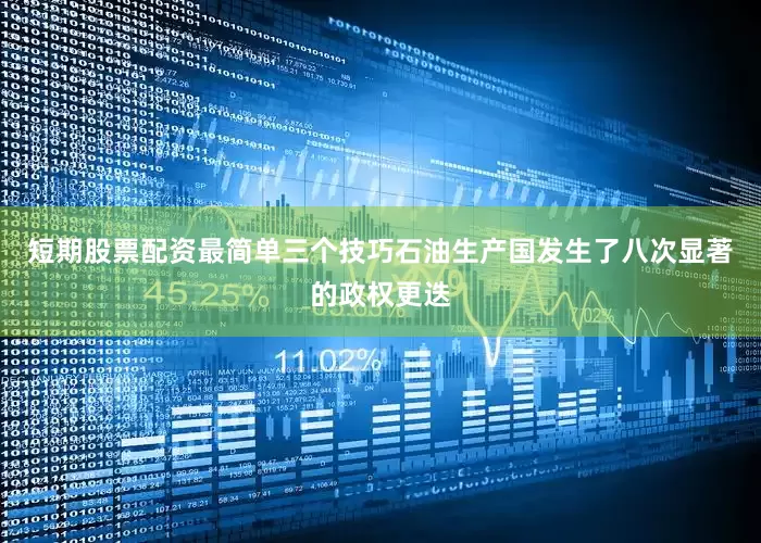短期股票配资最简单三个技巧石油生产国发生了八次显著的政权更迭