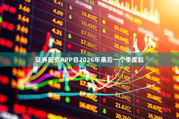 证券配资APP自2026年最后一个季度起