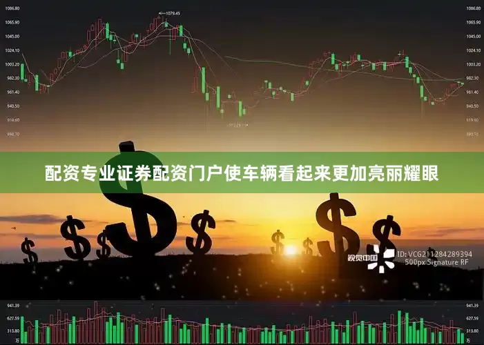 配资专业证券配资门户使车辆看起来更加亮丽耀眼