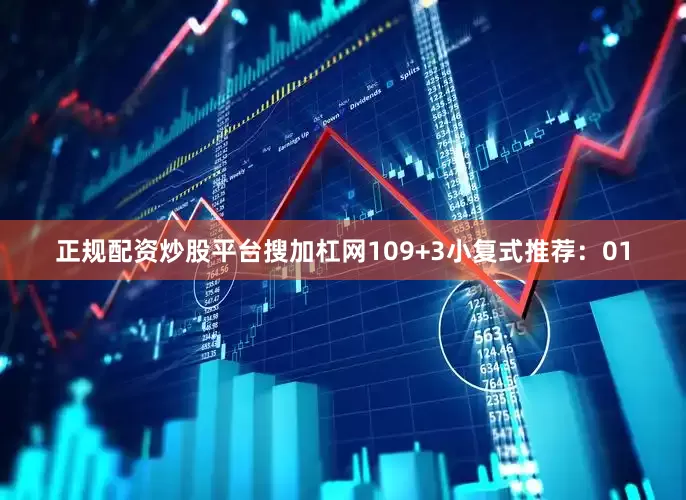 正规配资炒股平台搜加杠网10　　9+3小复式推荐：01