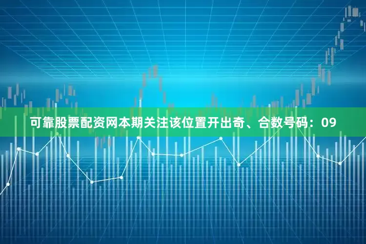 可靠股票配资网本期关注该位置开出奇、合数号码：09