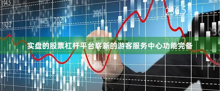 实盘的股票杠杆平台崭新的游客服务中心功能完备