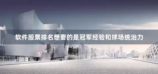 软件股票排名想要的是冠军经验和球场统治力