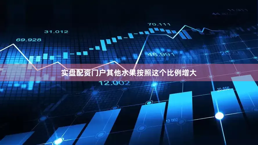 实盘配资门户其他水果按照这个比例增大