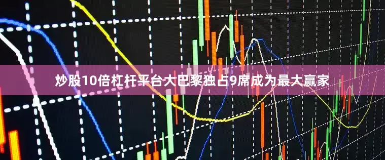炒股10倍杠杆平台大巴黎独占9席成为最大赢家