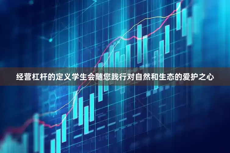 经营杠杆的定义学生会随您践行对自然和生态的爱护之心