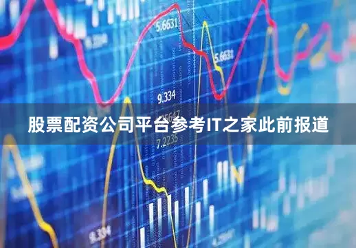 股票配资公司平台参考IT之家此前报道