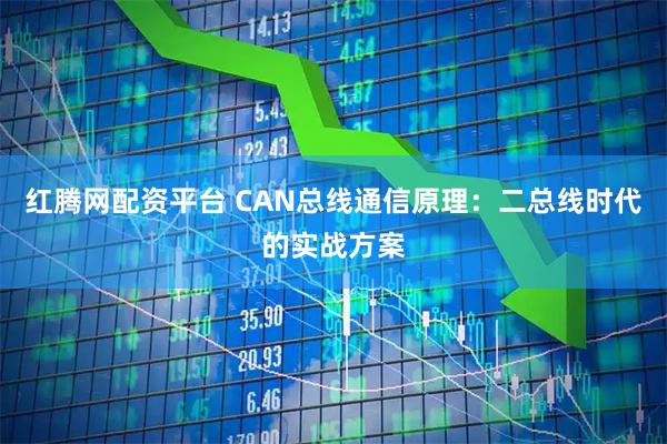 红腾网配资平台 CAN总线通信原理：二总线时代的实战方案