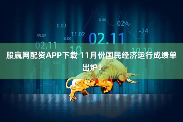 股赢网配资APP下载 11月份国民经济运行成绩单出炉！